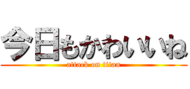 今日もかわいいね (attack on titan)
