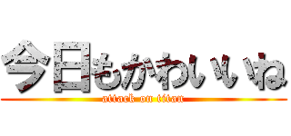 今日もかわいいね (attack on titan)