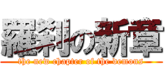 羅刹の新章 (the new chapter of the demons)