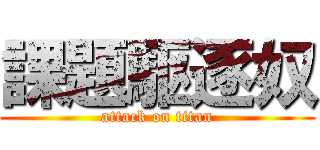 課題駆逐奴 (attack on titan)