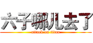 六子哪儿去了 (attack on titan)