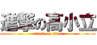 進撃の高小立 (attack on titan)