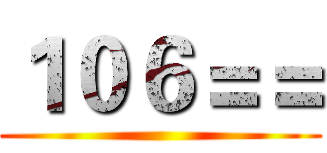 １０６＝＝ ()
