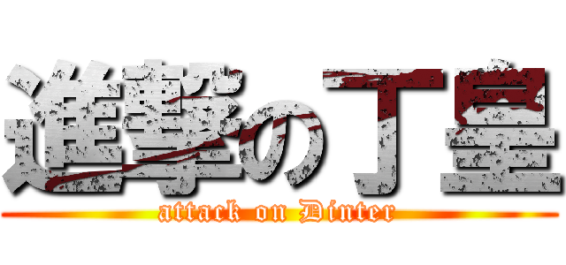 進撃の丁皇 (attack on Dinter)