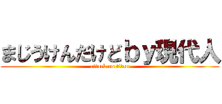 まじうけんだけどｂｙ現代人 (attack on titan)