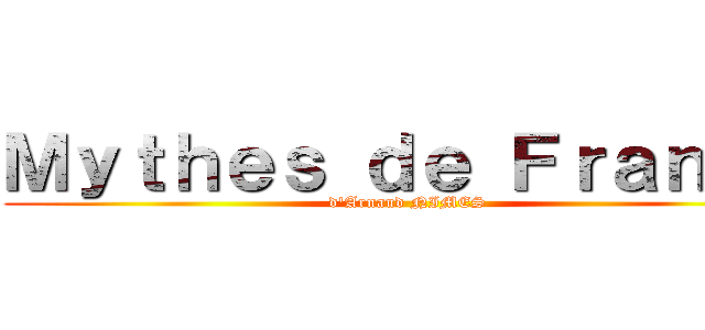Ｍｙｔｈｅｓ ｄｅ Ｆｒａｎｃｅ (d\'Arnaud NIMES)