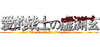 爱的战士の虚渊玄 (Let The World Be Full Of Love)