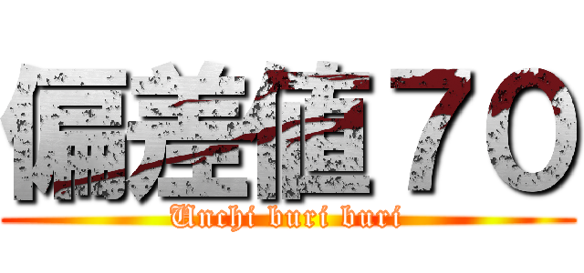 偏差値７０ (Unchi buri buri)