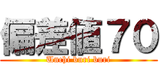 偏差値７０ (Unchi buri buri)