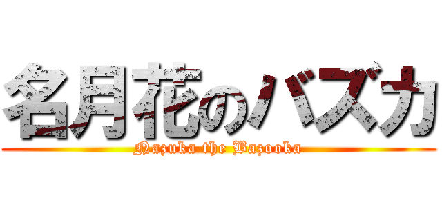 名月花のバズカ (Nazuka the Bazooka)