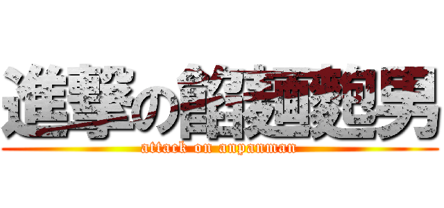 進撃の餡麺麭男 (attack on anpanman)