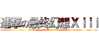 進撃の最终幻想Ｘｉｉｉ (attack on Final Fantasy XIII)