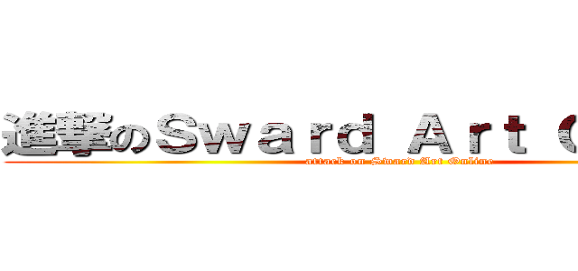進撃のＳｗａｒｄ Ａｒｔ Ｏｎｌｉｎｅ (attack on Sward Art Online)