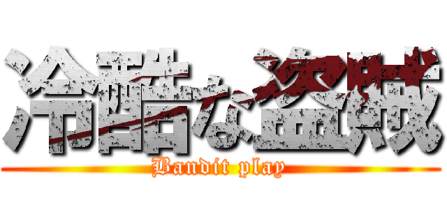 冷酷な盗賊 (Bandit play)