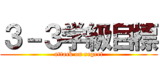 ３－３学級目標 (attack on regret)