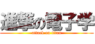 進撃の電子学 (attack on titan)