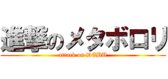 進撃のメタボロリ (attack on DEBU)