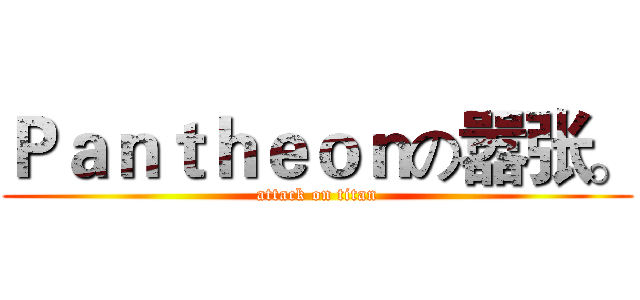 Ｐａｎｔｈｅｏｎの嚣张。 (attack on titan)