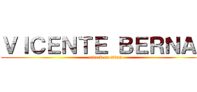 ＶＩＣＥＮＴＥ ＢＥＲＮＡＬ (attack on titan)