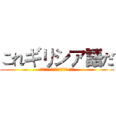 これギリシア語だ (ΕΣΤΙΝ ΕΛΛΗΝΙΚΟΝ ΜΟΙ)