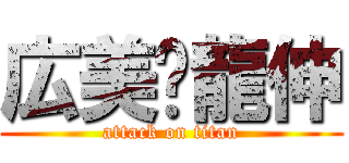 広美❤龍伸 (attack on titan)