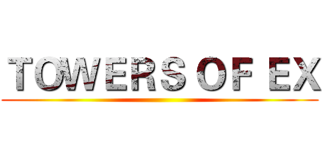 ＴＯＷＥＲＳ ＯＦ ＥＸ ()