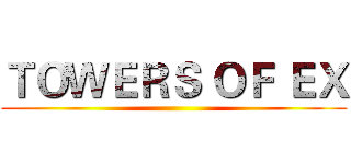 ＴＯＷＥＲＳ ＯＦ ＥＸ ()