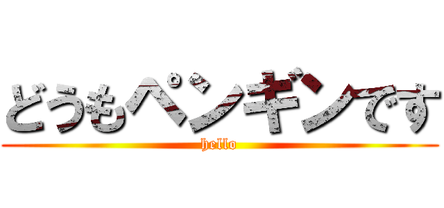 どうもペンギンです (hello)