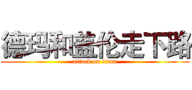 德玛和盖伦走下路 (attack on titan)