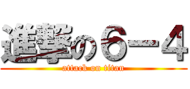 進撃の６ー４ (attack on titan)