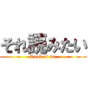 それ読みたい (Look at me)