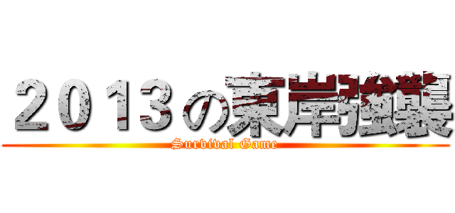 ２０１３ の東岸強襲 (Survival Game)