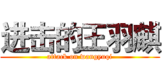 进击的王羽麒 (attack on wangyuqi)