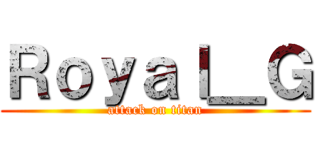 Ｒｏｙａｌ＿Ｇ (attack on titan)