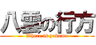 八雲の行方 (Where is yakumo)