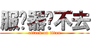 服务器进不去 (attack on titan)