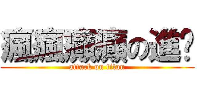 瘋瘋癲癲の進擊 (attack on titan)