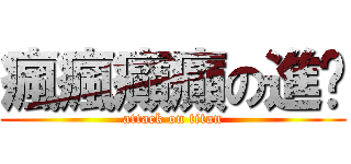 瘋瘋癲癲の進擊 (attack on titan)