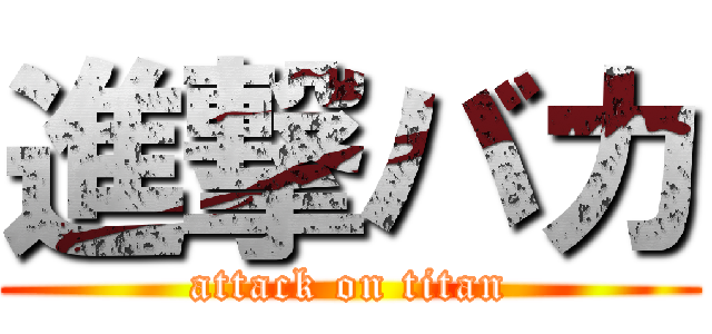 進撃バカ (attack on titan)