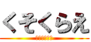 くそくらえ (いいぇーがー)