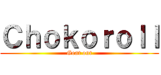 Ｃｈｏｋｏｒｏｌｌ (Goat out)