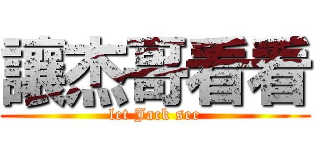 讓杰哥看看 (let Jack see)