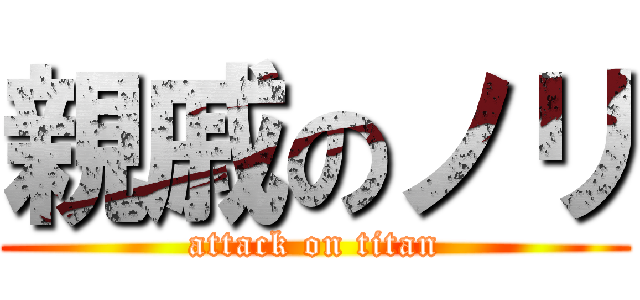 親戚のノリ (attack on titan)