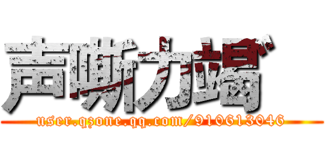 声嘶力竭゛ (user.qzone.qq.com/910613046)