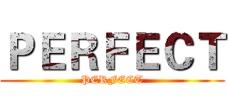 ＰＥＲＦＥＣＴ (PERFECT)