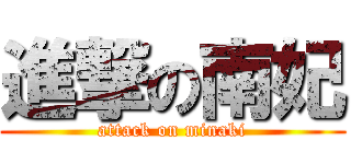 進撃の南妃 (attack on minaki)