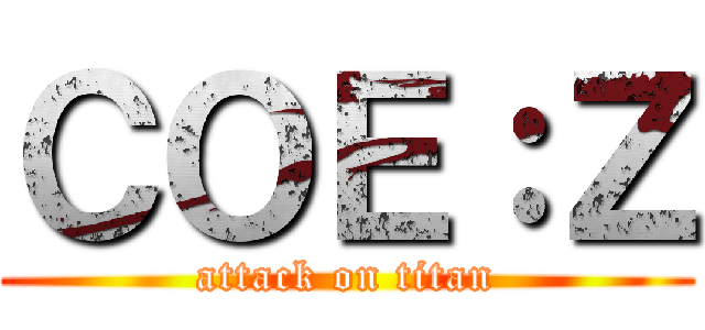 ＣＯＥ：Ｚ (attack on titan)