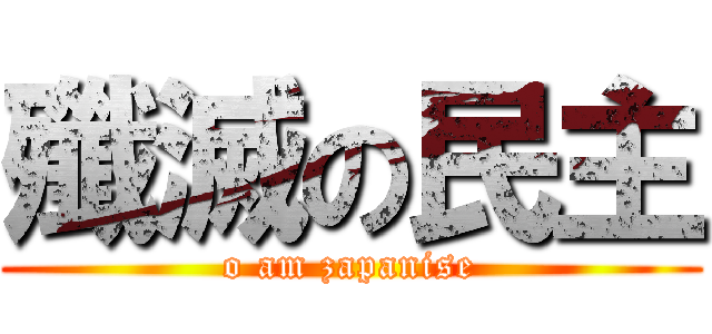 殲滅の民主 (o am zapanise)