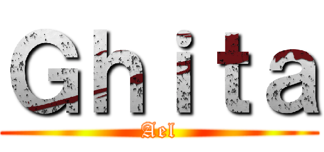 Ｇｈｉｔａ (Ael)