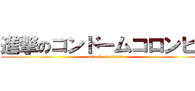 進撃のコンドームコロンビア (attack on sister)